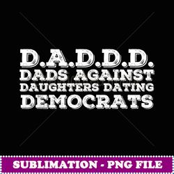 DAD AGAINST DAUGHTERS DATING DEMOCRATS Funny Gift Idea - Professional Sublimation Digital Download