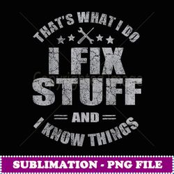 that's what i do i fix stuff and i know things funny saying - high-resolution png sublimation file