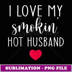 i love my smokin hot husband - unique sublimation png download