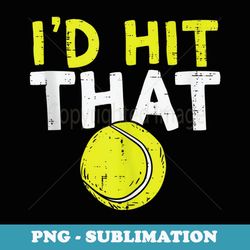 id hit that tennis ball funny player coach - professional sublimation digital download