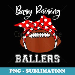 busy raising ballers mom funny football - instant sublimation digital download