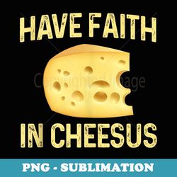 have faith in cheesus cheese lovers cheese wedge - stylish sublimation digital download