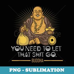you need to let that shit go fat buddha - retro png sublimation digital download