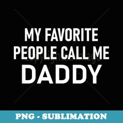 my favorite people call me daddy, funny, sarcastic, jokes - exclusive sublimation digital file