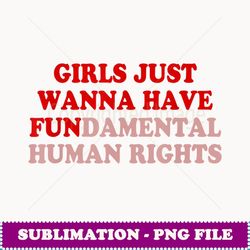 Just Want to Have Fundamental Rights Women Equally - PNG Transparent Sublimation Design