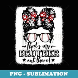 thats my brother out there messy bun baseball sister girls - unique sublimation png download