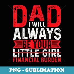 dad ill always be your financial burden - mens fathers day