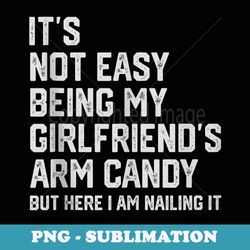 its not easy being my girlfriends arm candy fathers day - decorative sublimation png file