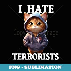 i hate terrorists i the cat hates terrorists - instant sublimation digital download