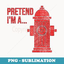 fire hydrant halloween costume pretend im a fire hydrant - aesthetic sublimation digital file