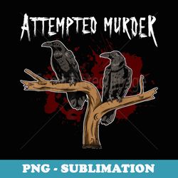 crime writer literary fans funny attempted murder crows - special edition sublimation png file