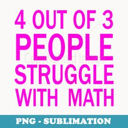 4 out of 3 people struggle with math - instant png sublimation download