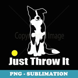 just throw it nickerstickers border collie - creative sublimation png download