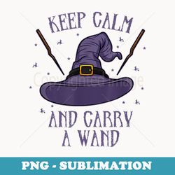 keep calm and carry a wand - png sublimation digital download