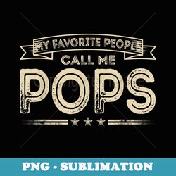 mens my favorite people call me pops funny dad papa grandpa s - digital sublimation download file