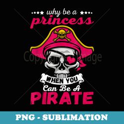 why be princess when you can be pirate funny - instant png sublimation download