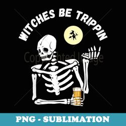 witches be trippin funny halloween skeleton and witch pun - modern sublimation png file