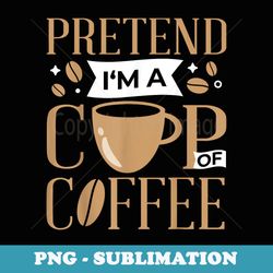 pretend im a cup of coffee lazy easy halloween costume - professional sublimation digital download