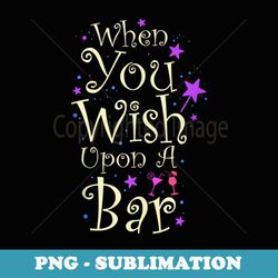when you wish upon a bar funny for magical nights - modern sublimation png file