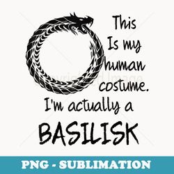 this is my human costume im actually a basilisk - signature sublimation png file