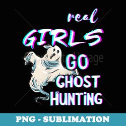 real girls go ghost hunting paranormal hunt ghost hunter - digital sublimation download file