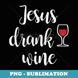 s jesus drank wine - funny sarcastic