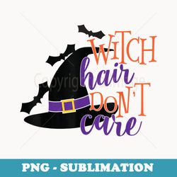 witch hair dont care funny halloween costume fun - modern sublimation png file