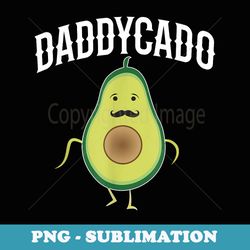 daddycado funny avocado daddy announcement - professional sublimation digital download