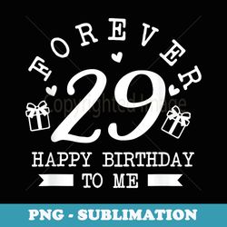 forever 29 happy birthday to me 29 years old birthday - signature sublimation png file