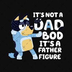 it's not a dad bod it's a father figure png, bluey family png, decal files, vinyl stickers, car image, bluey dad png