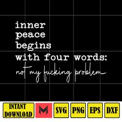 inner peace begins with four words svg, funny sassy svg sarcastic svg, snarky svg, sarcastic svg sublimation