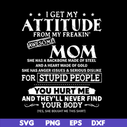 i get my attitude from my freaking awesome mom svg, mother's day svg, eps, png, dxf digital file mtd03042104