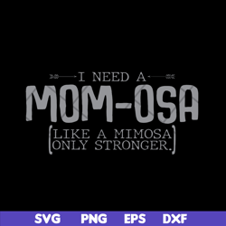 i need a mom osa svg, mother's day svg, eps, png, dxf digital file mtd03042105