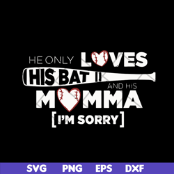 he only loves his bat and his momma i am sorry svg, mother's day svg, eps, png, dxf digital file mtd03042108