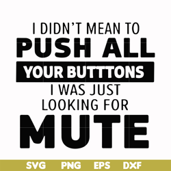 i didn't mean to push all your buttons, i was just looking for mute svg, png, dxf, eps digital file CMP065
