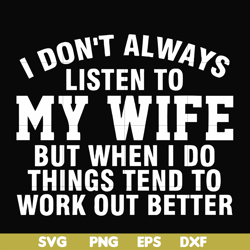 i don't always listen to my wife but when i do things tend to work out better svg, png, dxf, eps file fn000198