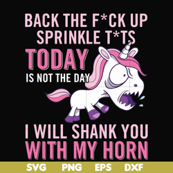 back the fuck up sprinkle tits today is not the day i will shank you with my horn svg, png, dxf, eps file fn00020