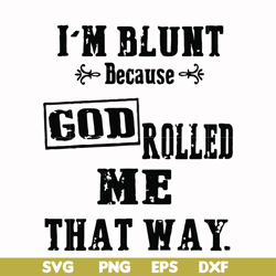 i'm blunt because god rolled me that way svg, png, dxf, eps file fn000204