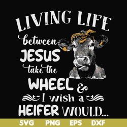 living life between jesus take the wheel i wish a heifer would svg, png, dxf, eps file fn000210