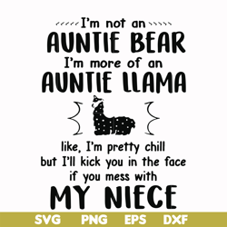 i'm not an auntie bear i'm more of an auntie llama but i'll kick you in the face if you mess with my niece svg, png, dxf