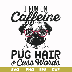 i run on caffeine pug hair cuss words svg, png, dxf, eps file fn000236