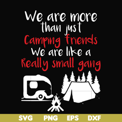 we are more than just camping friends we are like a really small gang svg, png, dxf, eps file fn000246