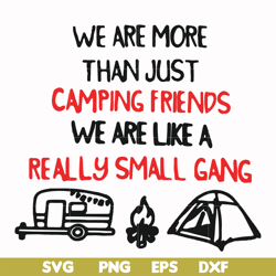 we are more than just camping friends we are like a really small gang svg, png, dxf, eps file fn000248