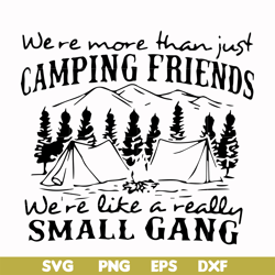 we are more than just camping friends we are like a really small gang svg, png, dxf, eps file fn000250