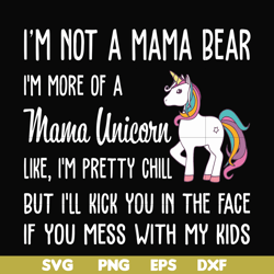 i'm not a mama bear i'm more of a mama unicorn uke i'm pretty chill but i'll kick you in the face if you mess with my ki