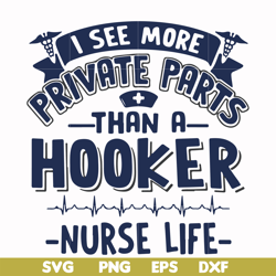 i see more private parts than a hooker nurse life svg, png, dxf, eps file fn000385