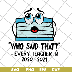Face mask Who said that every teacher in 2020 2021 svg, png, dxf, eps digital file FN15062120