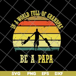 In A World Full Of Grandpas Be A Papa Vintage Fathers day svg, png, dxf, eps digital file FTD05062109