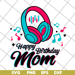 happy brithday mom svg, mother's day svg, eps, png, dxf digital file mtd04042105
