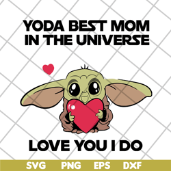 yoda best mom in the universe love you i do svg, mother's day svg, eps, png, dxf digital file mtd04042110